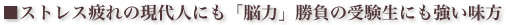 ストレス疲れの現代人にも脳力勝負の受験生にも強い味方。